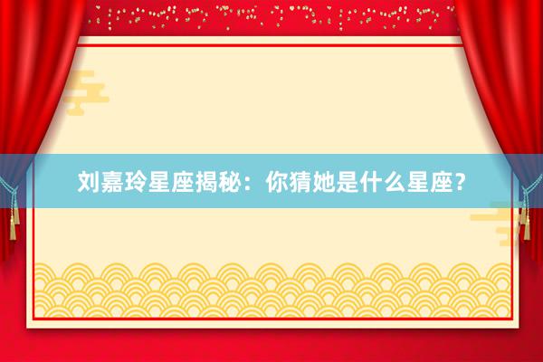 刘嘉玲星座揭秘：你猜她是什么星座？